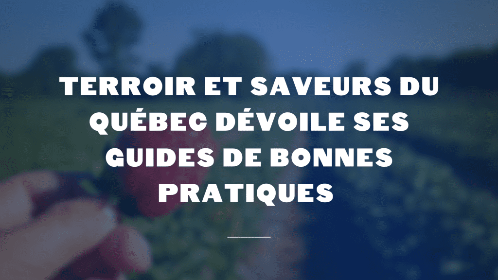 Terroir et Saveurs du Québec dévoile ses guides de bonnes pratiques